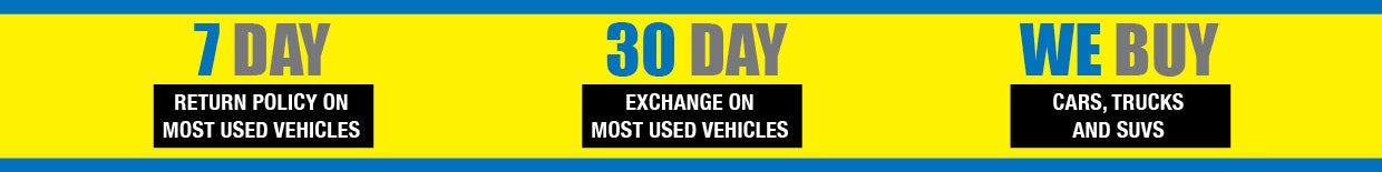 7 day return policy. 30 Exchange on most used vehicles. We buy cars, trucks, and SUVs.