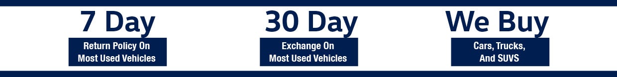 7 day return policy. 30 Exchange on most used vehicles. We buy cars, trucks, and SUVs.